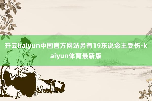 开云kaiyun中国官方网站另有19东说念主受伤-kaiyun体育最新版
