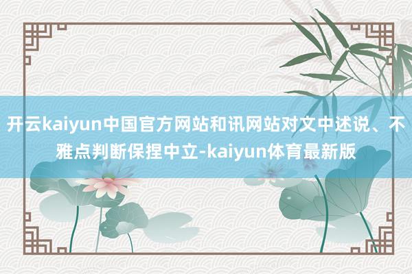 开云kaiyun中国官方网站和讯网站对文中述说、不雅点判断保捏中立-kaiyun体育最新版