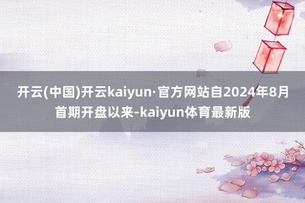 开云(中国)开云kaiyun·官方网站自2024年8月首期开盘以来-kaiyun体育最新版