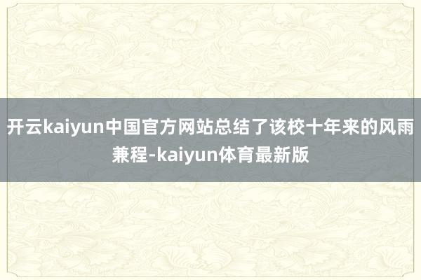 开云kaiyun中国官方网站总结了该校十年来的风雨兼程-kaiyun体育最新版
