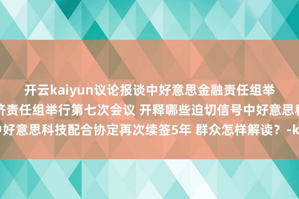 开云kaiyun　　议论报谈　　中好意思金融责任组举行第七次会议　　中好意思经济责任组举行第七次会议 开释哪些迫切信号　　中好意思科技配合协定再次续签5年 群众怎样解读？-kaiyun体育最新版