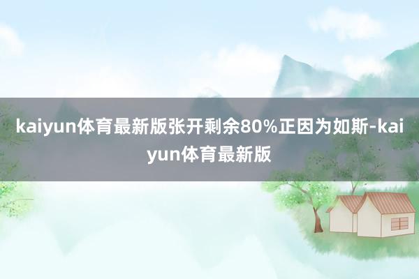 kaiyun体育最新版张开剩余80%正因为如斯-kaiyun体育最新版