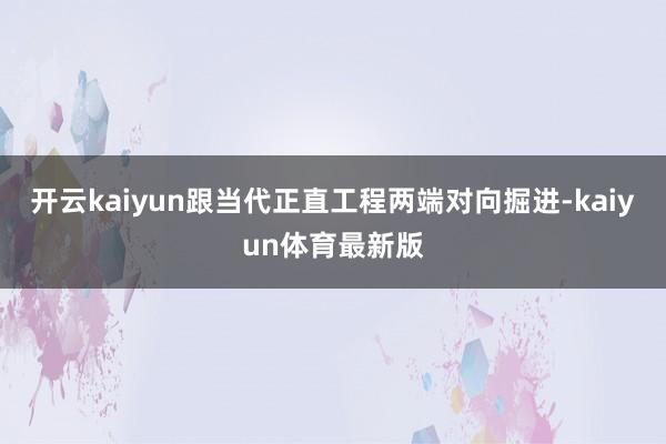 开云kaiyun跟当代正直工程两端对向掘进-kaiyun体育最新版